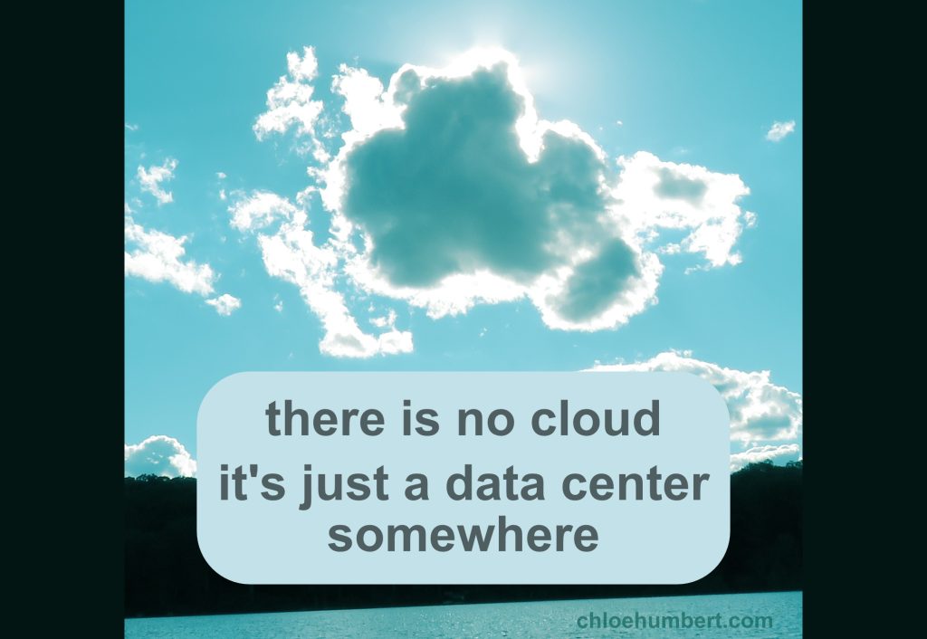 A cloud, the caption reads: there is no cloud it's just a data center somewhere, photo by chloe humbert